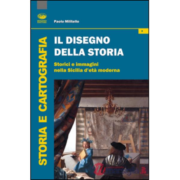 Disegno della storia. Storici e immagini nella Sicilia d'età moderna (Il)