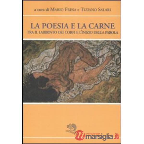 Poesia e la carne. Tra il labirinto dei corpi e l'inizio della parola (La)