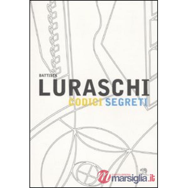 Battista Luraschi. Codici segreti. Catalogo della mostra (Cantù, 17 gennaio-20 m
