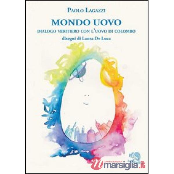 Mondo uovo. Dialogo veritiero con l'uovo di Colombo