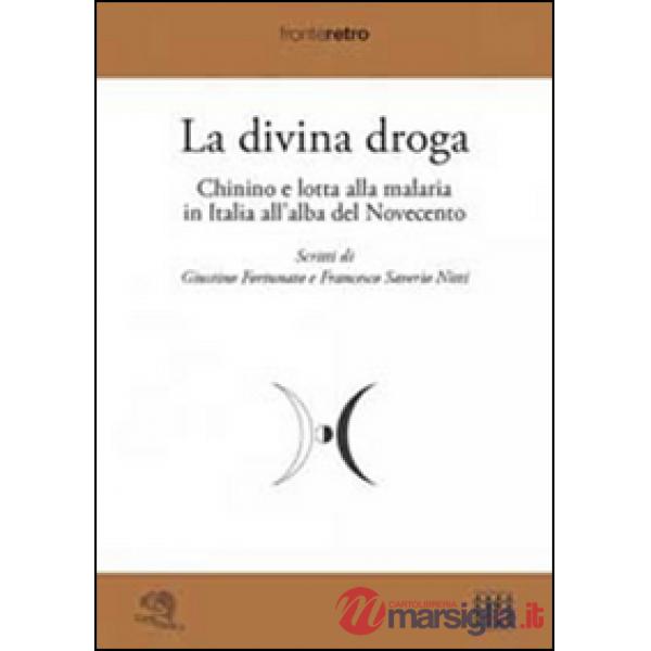 Divina droga. Chinino e lotta alla malaria in Italia all'alba del Novecento (La)
