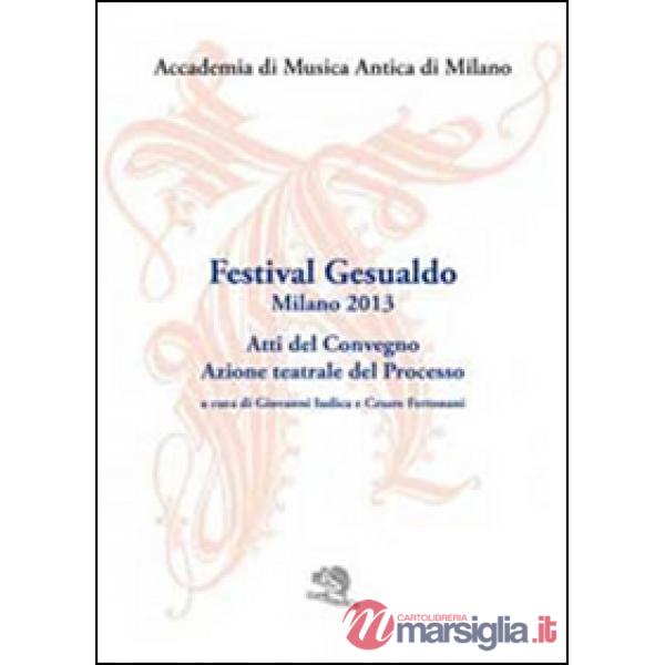 Festival Gesualdo Milano 2013. Atti del Convegno. Azione teatrale del processo