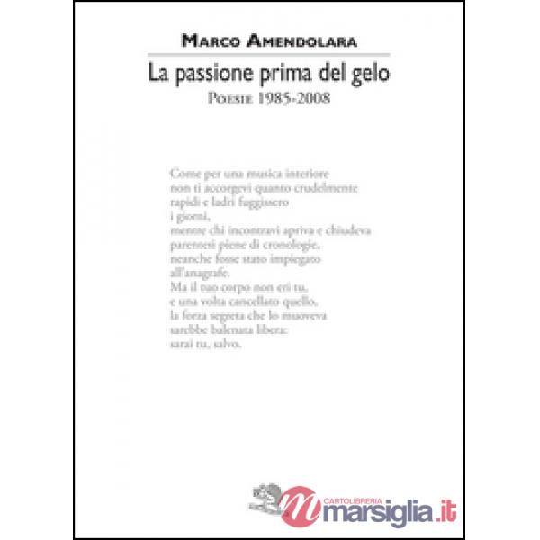 Passione prima del gelo. Poesie 1985-2008 (La)