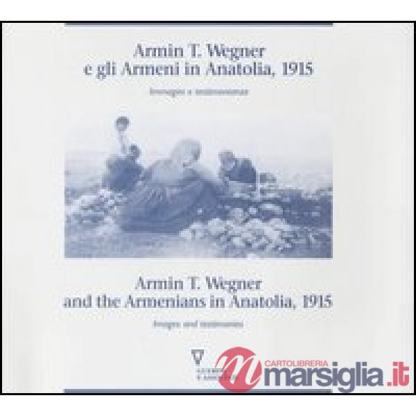 Armin T. Wegner e gli armeni in Anatolia, 1915. Immagini e testimonianze. Catalogo della mostra (Milano, 1995) Ediz. italiana e 