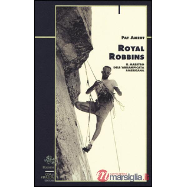 Royal Robbins. Il maestro dell'arrampicata americana