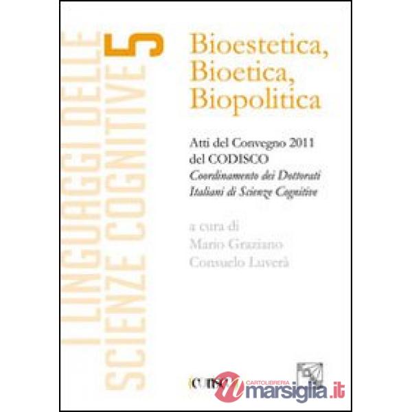 Bioestetica, bioteca, biopolitica. Atti del Convegno CODISCO 2011