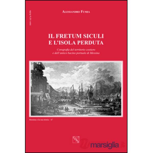 Il Fretum Siculi e l'isola perduta. Corografia del territorio costiero e dell'antico bacino portuale di Messina