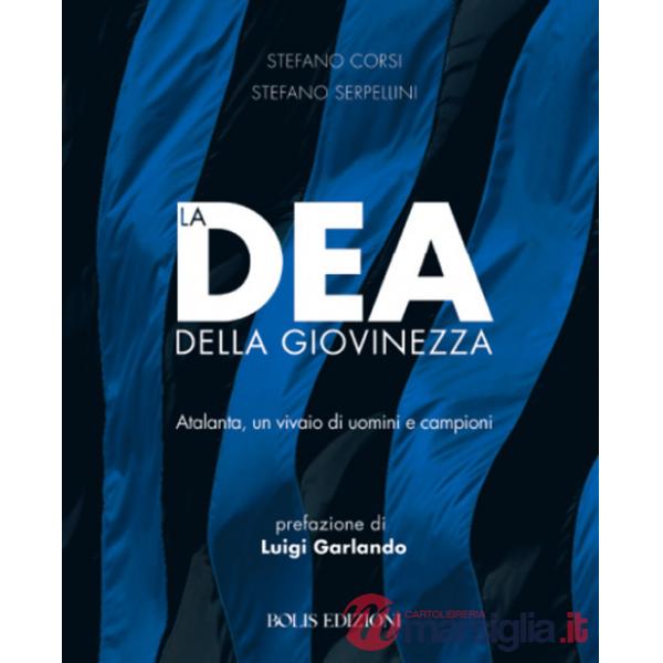 Dea della giovinezza. Atalanta, un vivaio di uomini e campioni (La)