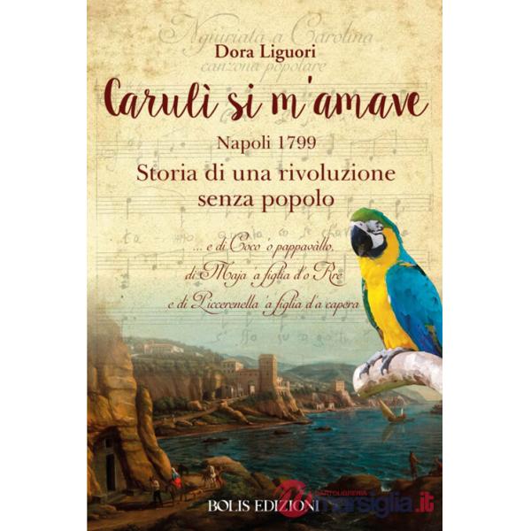 Carulì si m'amave. Napoli 1799. Storia di una rivoluzione senza popolo