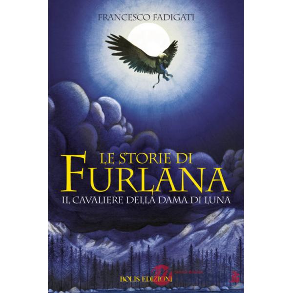 Storie di Furlana. Il cavaliere della Dama di Luna. Ediz. illustrata (Le)