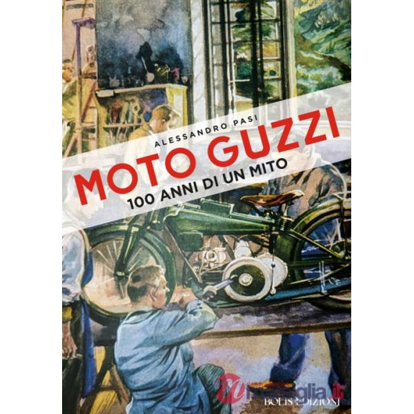 Moto Guzzi. 100 anni di un mito