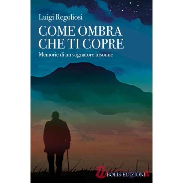 Come ombra che ti copre. Memorie di un sognatore insonne