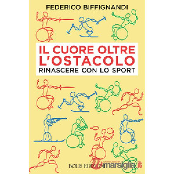 Cuore oltre l'ostacolo. Rinascere con lo sport (Il)