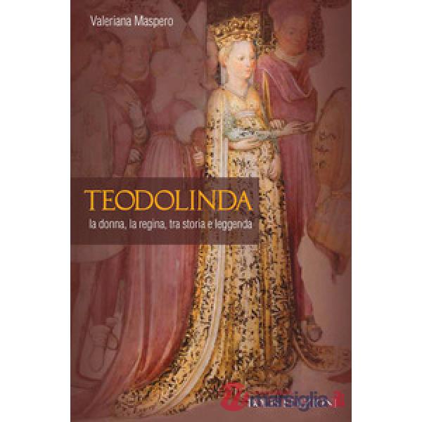 Teodolinda. La donna, la regina tra storia e leggenda