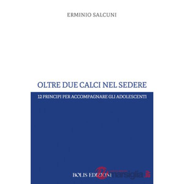 Oltre due calci nel sedere. 12 principi per accompagnare gli adolescenti