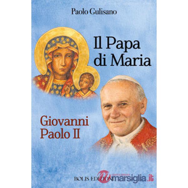 Santo Giovanni Paolo II. Il papa di Maria