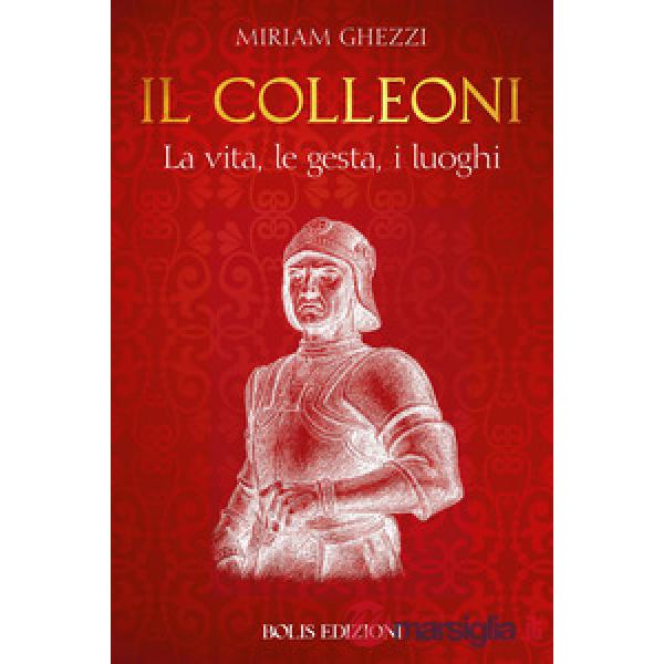 Colleoni. La vita, le gesta, i luoghi (Il)