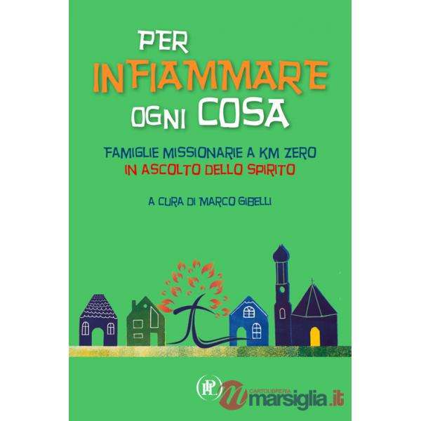 Per infiammare ogni cosa. Famiglie missionarie a km zero in ascolto dello Spirito