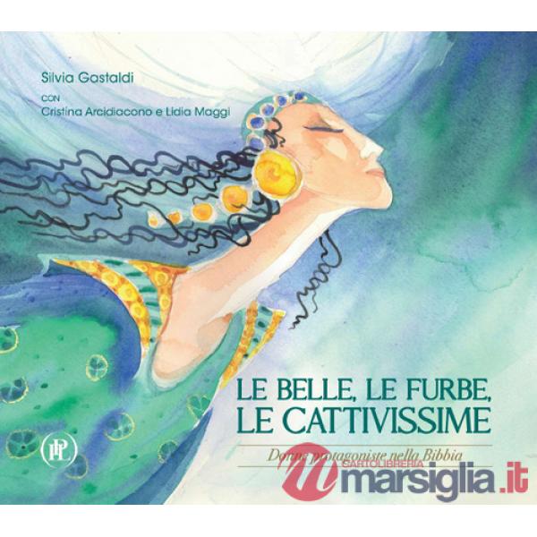 Belle, le furbe, le cattivissime. Donne protagoniste nella Bibbia (Le)
