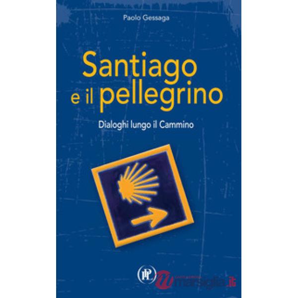 Santiago e il pellegrino. Dialoghi lungo il cammino