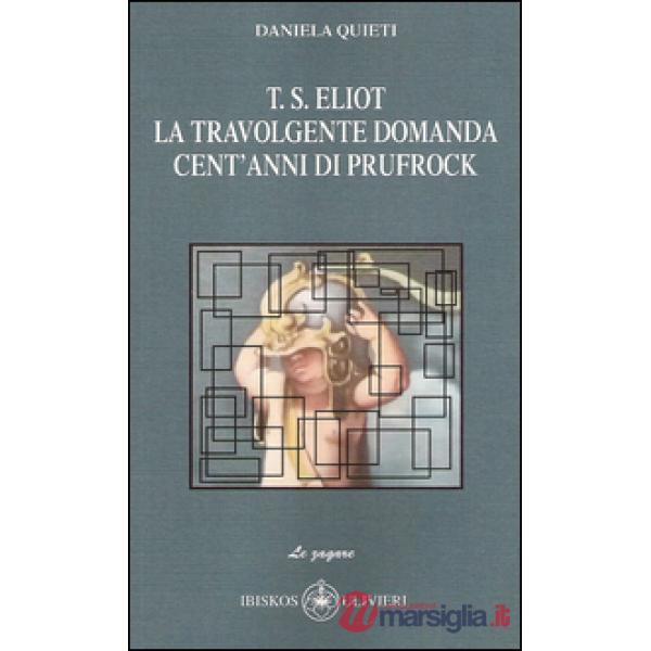 T.S. Eliot la travolgente domanda. Cent'anni di Prufrock