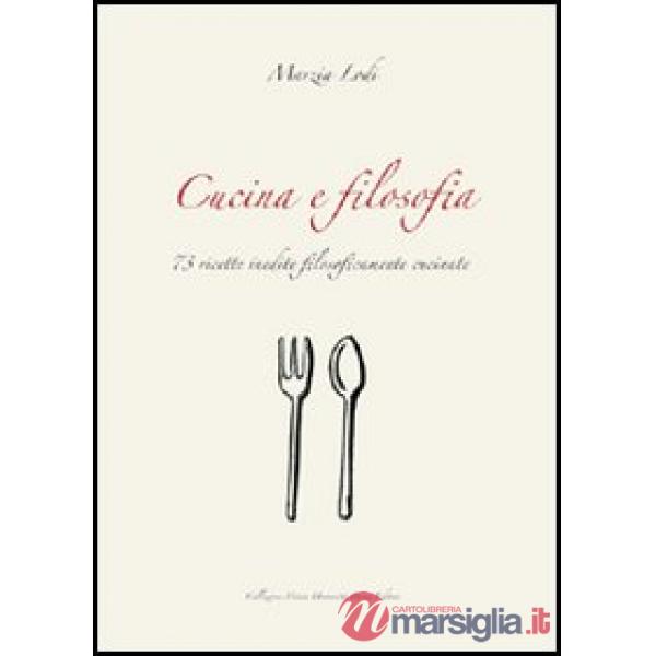 Cucina e filosofia. 73 ricette inedite filosoficamente cucinate