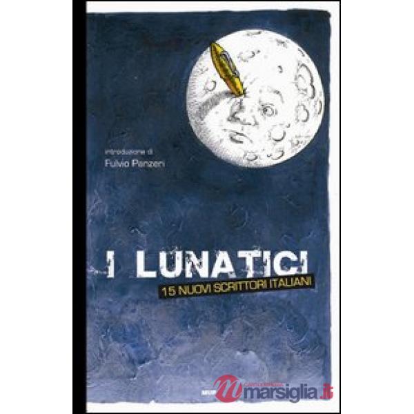 Lunatici. 15 nuovi scrittori italiani (I)