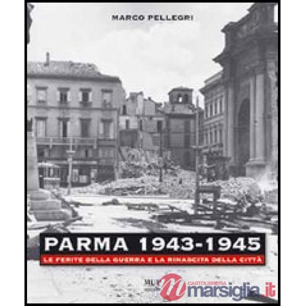 Parma 1943-1945. Le ferite della guerra e la rinascita della città. Con DVD