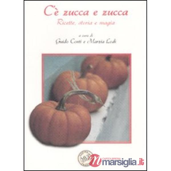 C'è zucca e zucca. Ricette, storia e magia. Ediz. illustrata