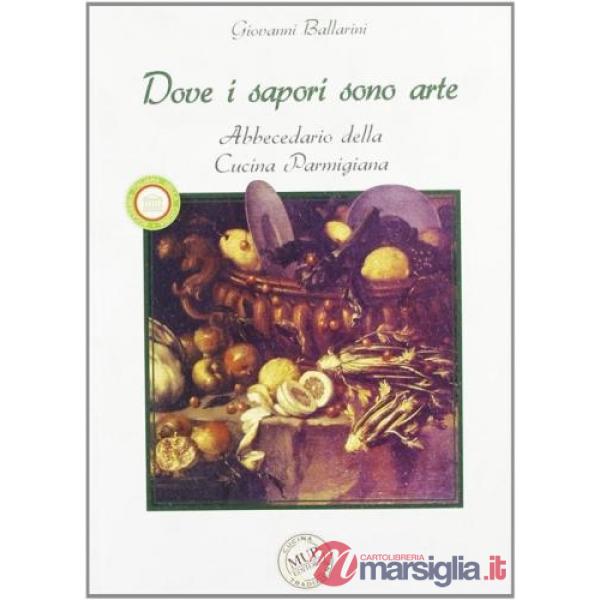 Dove i sapori sono arte. Abbecedario della cucina parmigiana