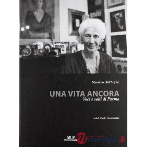 Vita ancora. Voci e volti di Parma. Ediz. illustrata (Una)