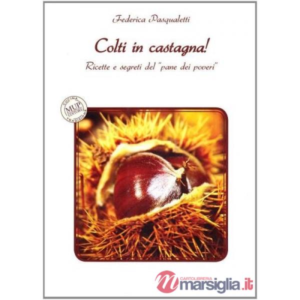 Colti in castagna. Ricette e segreti del «pane dei poveri»