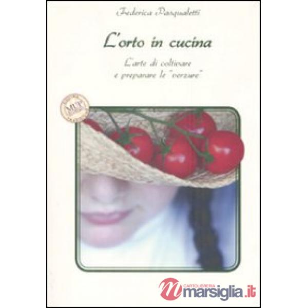 Orto in cucina. L'arte di coltivare e preparare le «verzure» (L')