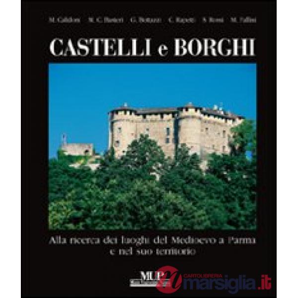 Castelli e borghi. Alla ricerca dei luoghi del Medioevo a Parma e nel suo territ
