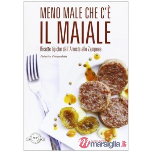 Meno male che c'è il maiale. Ricette tipiche dall'arrosto allo zampone