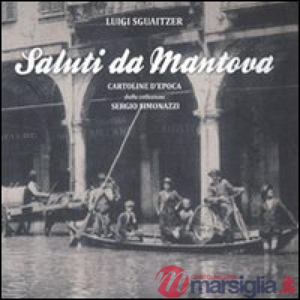 Saluti da Mantova. Cartoline d'epoca dalla collezione Sergio Simonazzi. Ediz. illustrata. Vol. 1