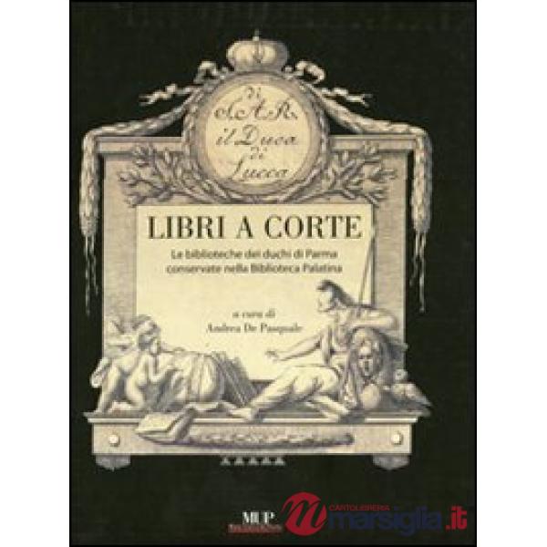 Libri a corte. Le biblioteche dei duchi di Parma conservate nella biblioteca Pal