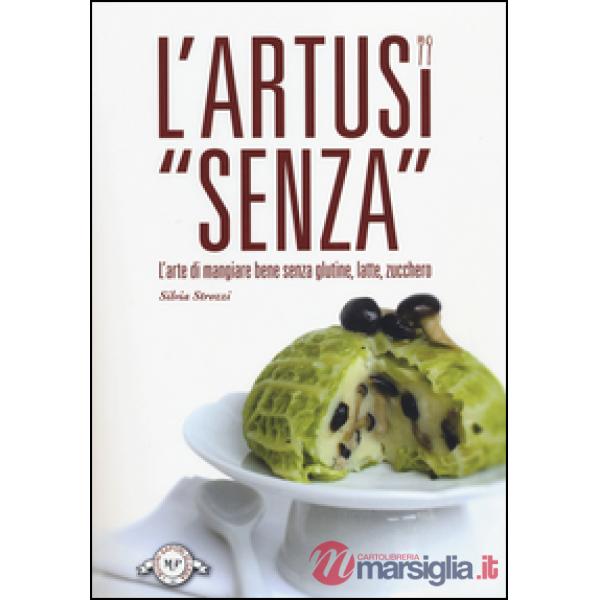 Artusi «senza». L'arte di mangiare bene senza glutine, latte, zucchero (L')