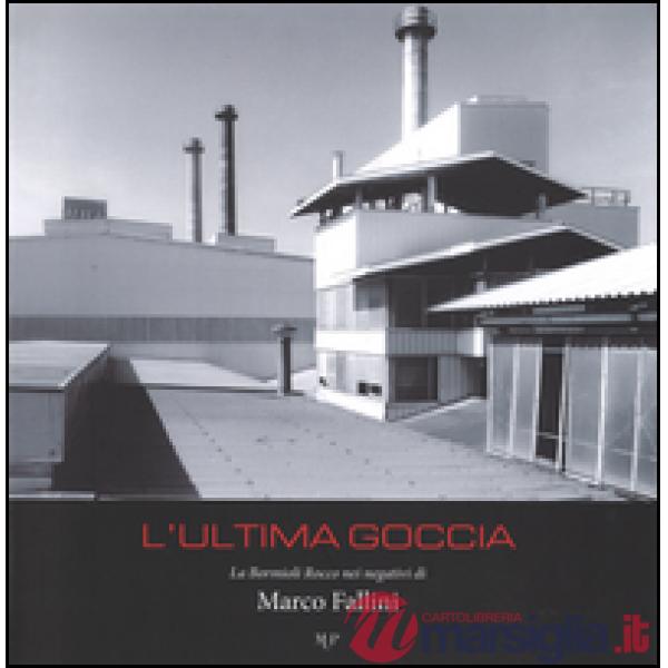 Ultima goccia la Bormioli Rocco nei negativi di Marco Fallini. Ediz. illustrata (L')