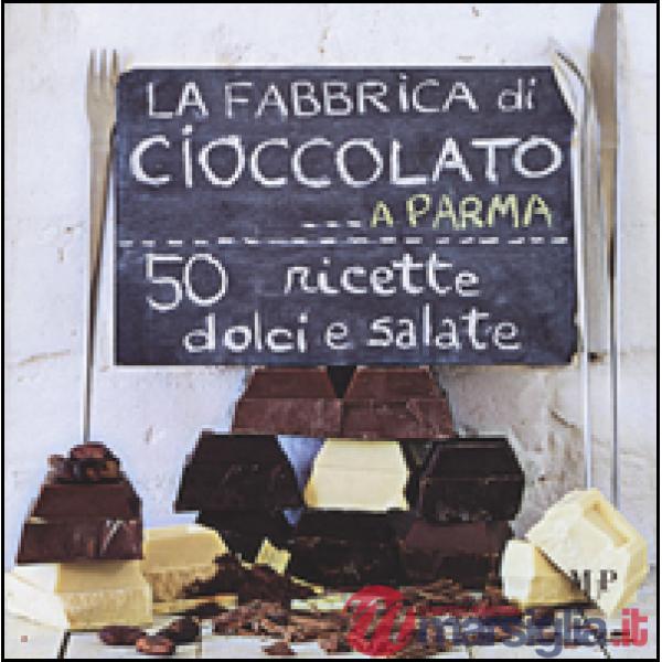 Fabbrica di cioccolato a Parma. 50 ricette dolci e salate (La)