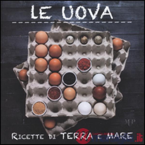 Uova. Ricette di terra e mare (Le)