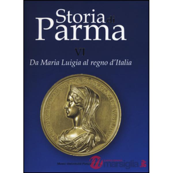 Storia di Parma. Ediz. a colori. Vol. 6: Da Maria Luigia al Regno d'Italia