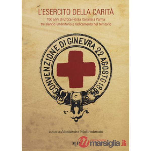 Esercito della carità. 150 anni di Croce Rossa Italiana a Parma tra slancio umanitario e radicamento nel territorio (L')