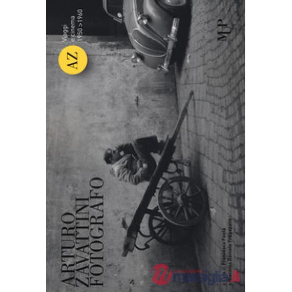 Arturo Zavattini fotografo. Viaggi e cinema (1950-1960). Catalogo della mostra (Roma, 13 aprile-3 giugno 2018). Ediz. illustrata