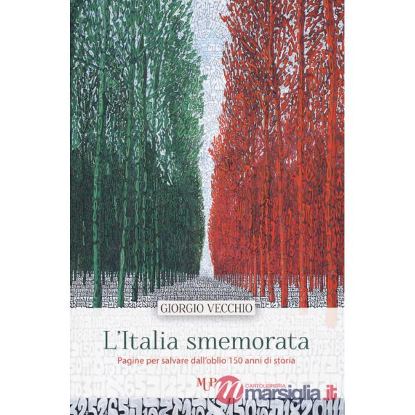 Italia smemorata. Pagine per salvare dall'oblio 150 anni di storia (L')