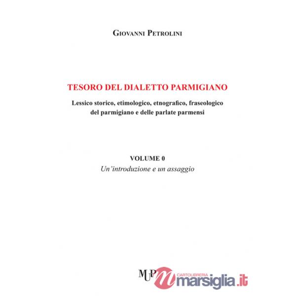 Tesoro del dialetto parmigiano. Lessico storico, etimologico, etnografico, fraseologico del parmigiano e delle parlate parmensi.