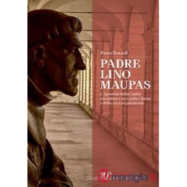 Padre Lino Maupas. L'apostolo della carità tra ombre e luci della Chiesa e della società