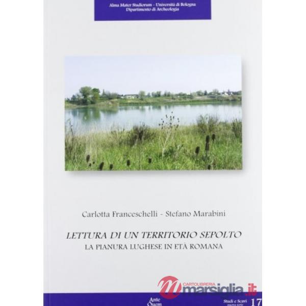 Lettura di territorio sepolto. La pianura luhgese in età romana. Ediz. illustrata