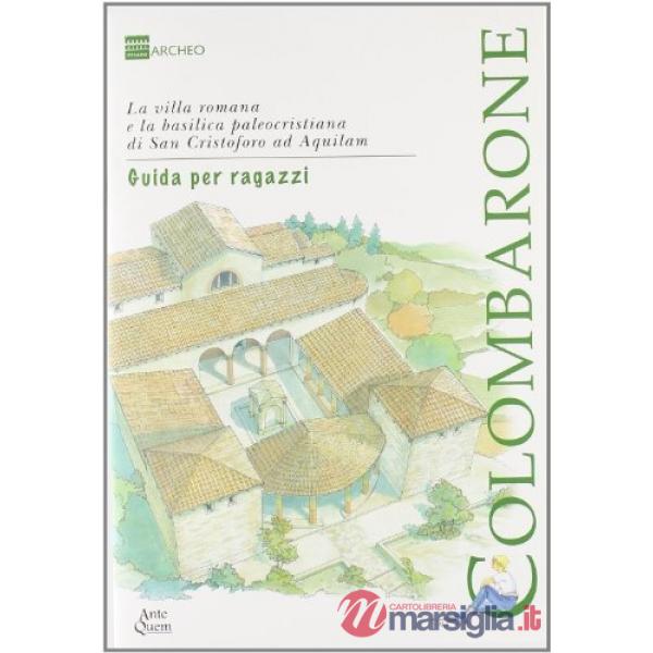 Colombarone. La villa romana e la basilica paleocristiana di san Cristofo ad Aquilam. Guida per ragazzi. Per la Scuola media