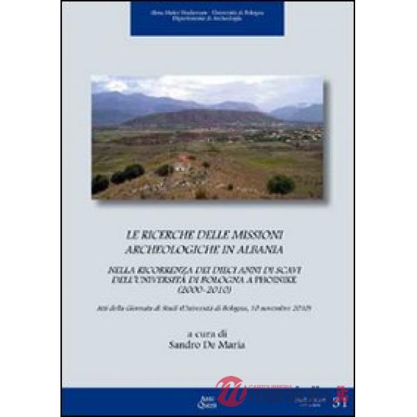 Ricerche delle missioni archeologiche in Albania nella ricorrenza dei dieci anni di scavi dell'Università di Bologna a Phoinike 